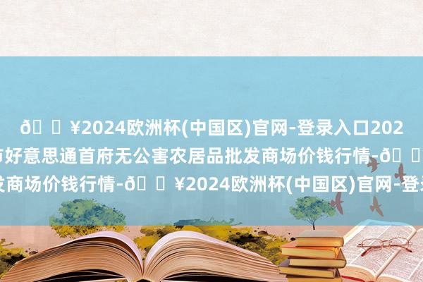 🔥2024欧洲杯(中国区)官网-登录入口2025年3月23日呼和浩特市好意思通首府无公害农居品批发商场价钱行情-🔥2024欧洲杯(中国区)官网-登录入口