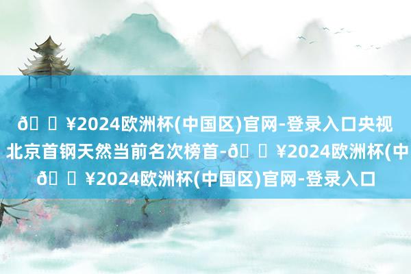 🔥2024欧洲杯(中国区)官网-登录入口央视体育直播本场比赛！北京首钢天然当前名次榜首-🔥2024欧洲杯(中国区)官网-登录入口